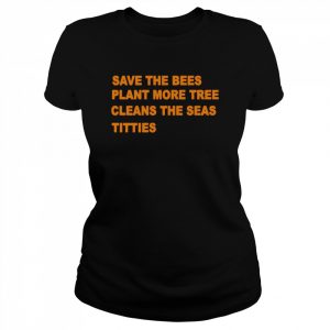 Save The Bees Plants More Tree Cleans The Seas Titties  Classic Women's T-shirt