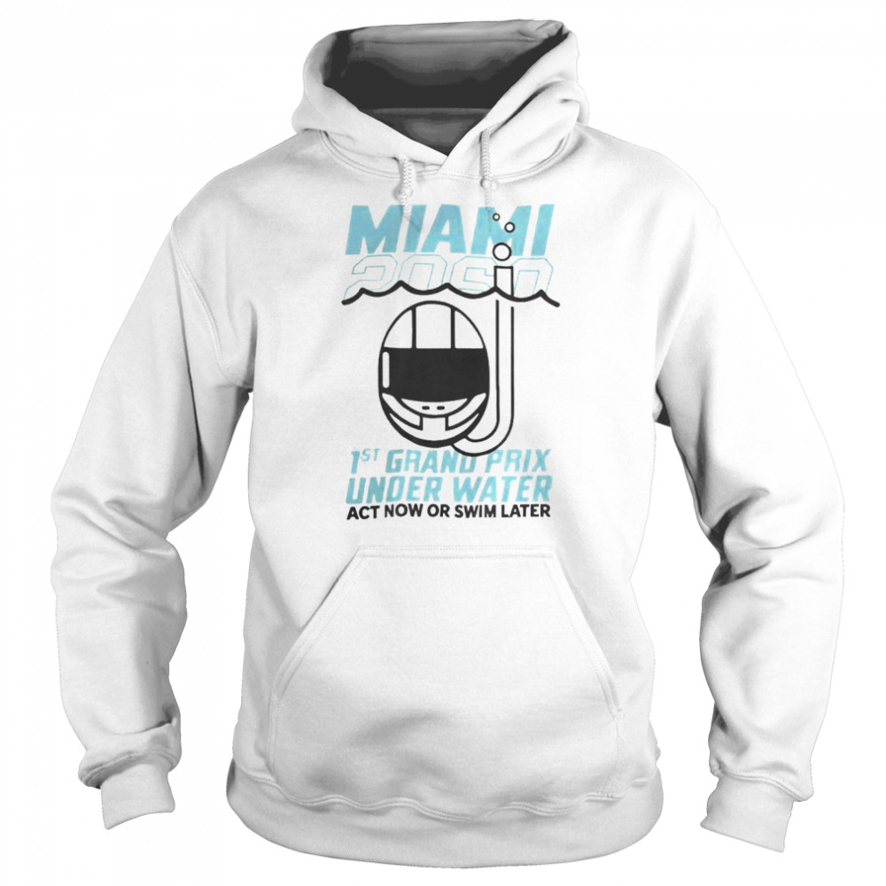 Sebastian Vettel Miami 2060 1St Grand Prix Under Water Act Now Or Swim Later Shirt Unisex Hoodie