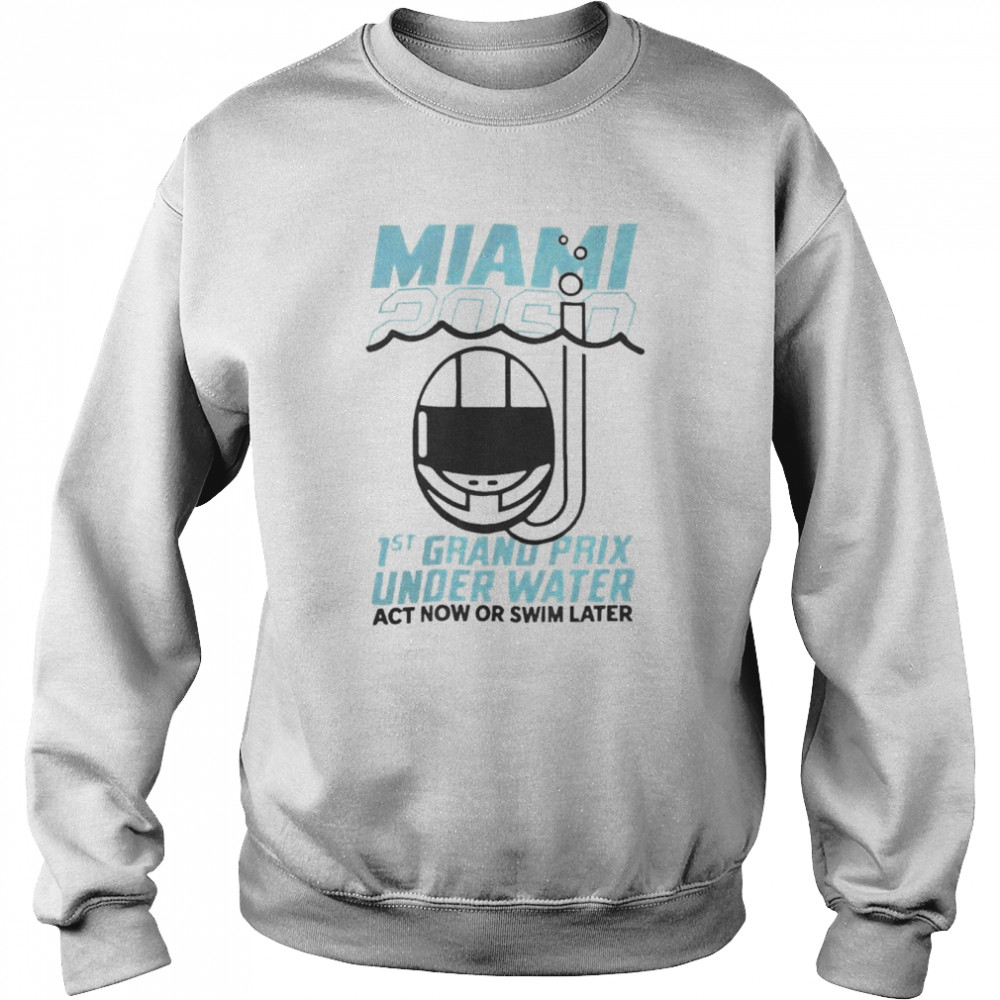 Sebastian Vettel Miami 2060 1St Grand Prix Under Water Act Now Or Swim Later Shirt Unisex Sweatshirt