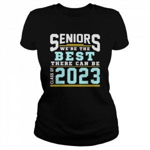 Seniors we’re the best there can be class of 2023  Classic Women's T-shirt