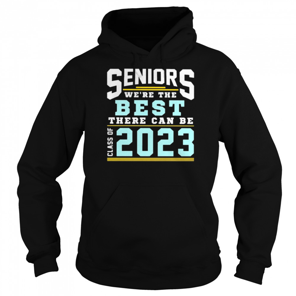 Seniors we’re the best there can be class of 2023  Unisex Hoodie