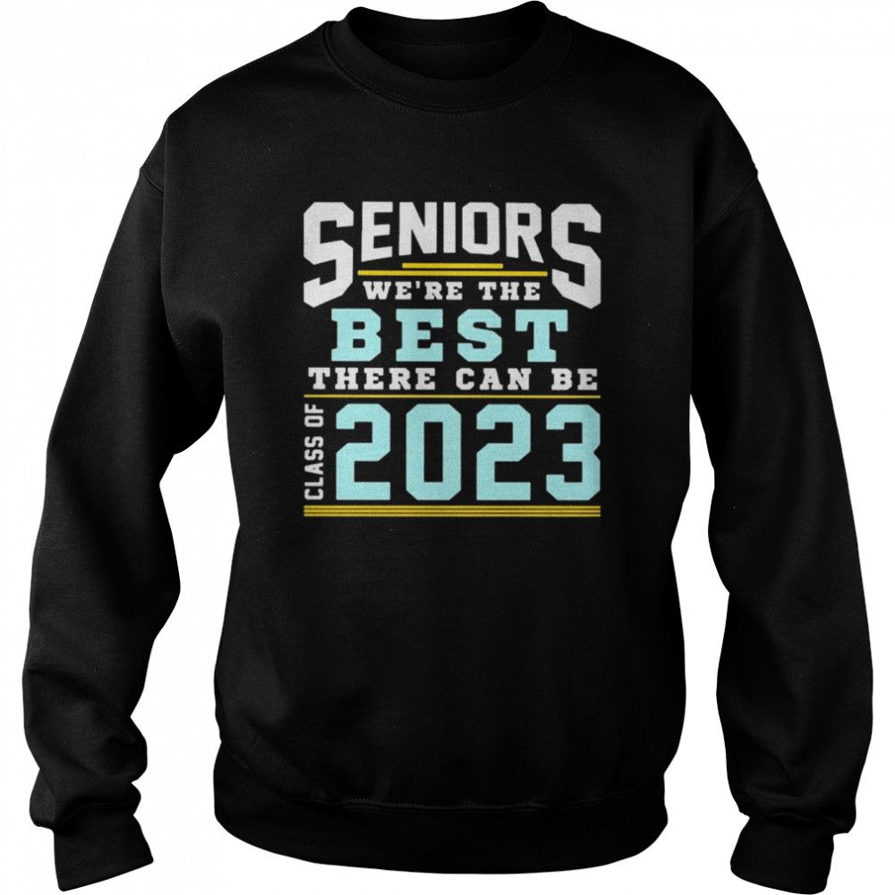 Seniors we’re the best there can be class of 2023  Unisex Sweatshirt