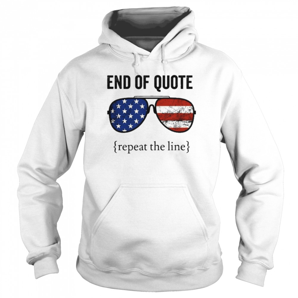 Shirt End Of Quote Repeat The Line Joe Biden  Unisex Hoodie