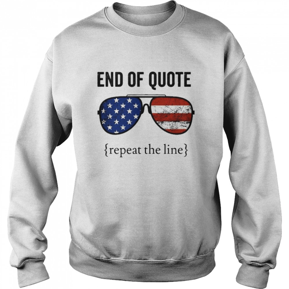 Shirt End Of Quote Repeat The Line Joe Biden  Unisex Sweatshirt