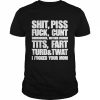 Shit Piss Fuck Cunt Cocksucker Mother Fucker Tits Fart Turd Twat I Fucked Your Mom Shirt Classic Men's T-shirt