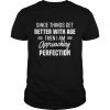 Since things get better with age then I am approaching perfection  Classic Men's T-shirt