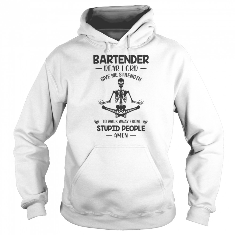 Skeleton Yoga Bartender dear lord give me strength to walk away from stupid people amen  Unisex Hoodie