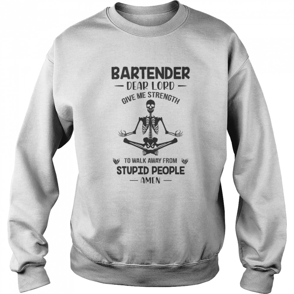 Skeleton Yoga Bartender dear lord give me strength to walk away from stupid people amen  Unisex Sweatshirt