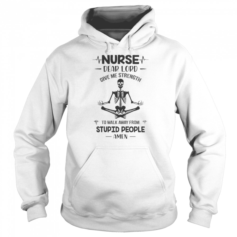 Skeleton Yoga Nurse dear lord give me strength to walk away from stupid people amen  Unisex Hoodie