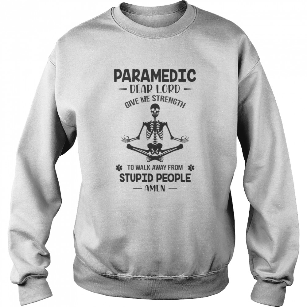 Skeleton Yoga Paramedic dear lord give me strength to walk away from stupid people amen  Unisex Sweatshirt