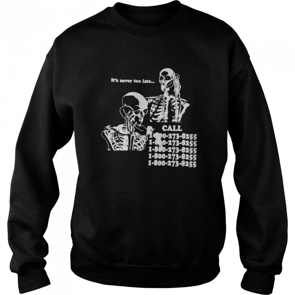 Skeleton it’s never too late call 18002738255  Unisex Sweatshirt