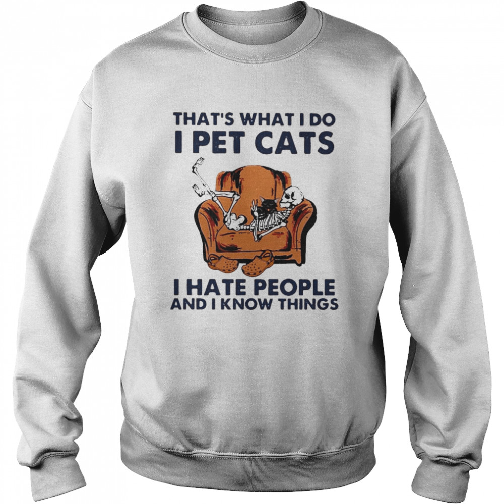 Skeleton that’s what I do I pet Cats I hate people and I know things 2022  Unisex Sweatshirt