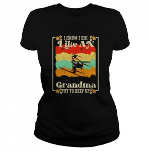 Skiing Quote I Know I Ski Like An Grandma Try To Keep Up Shirt Classic Women's T-shirt