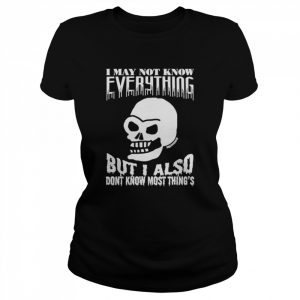 Skull i may not know everything but i also don’t know most thing’s  Classic Women's T-shirt