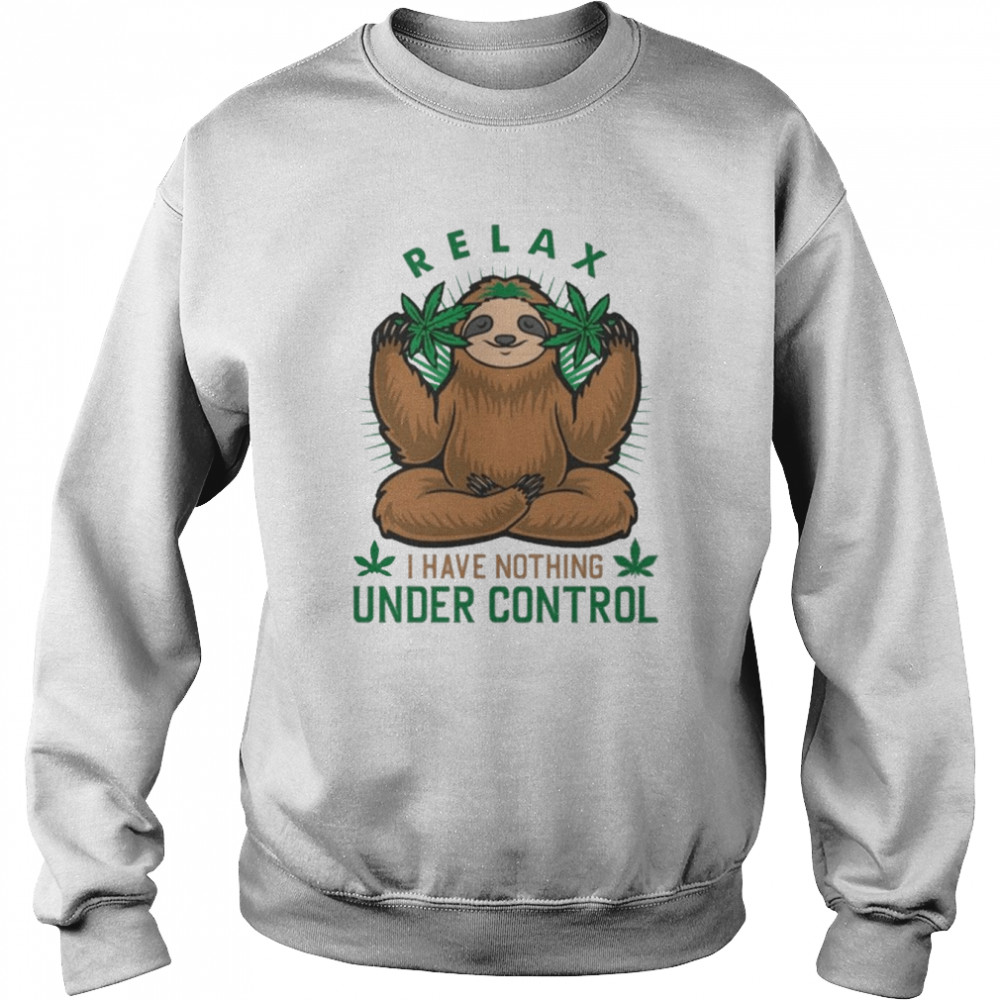 Sloth Weed Relax I have nothing Under control 2022  Unisex Sweatshirt