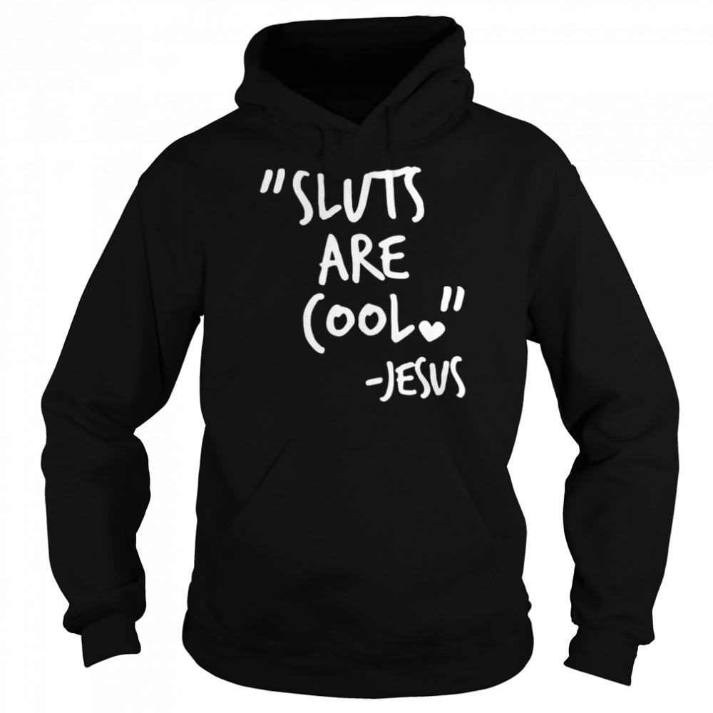 Sluts Are Cool Jesus T Shirts Unisex Hoodie