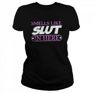 Smell like slut in here  Classic Women's T-shirt