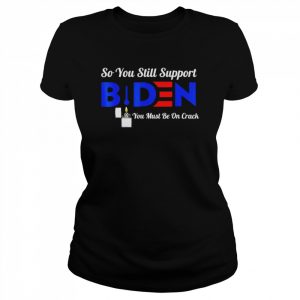 So You Still Support Biden Anti Biden 2022 T-Shirt Classic Women's T-shirt