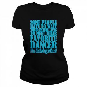 Some People Have To Wait Their Enter Lives To Meet Favourite Dancer Shirt Classic Women's T-shirt