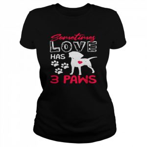 Sometimes love has 3 paws  Classic Women's T-shirt