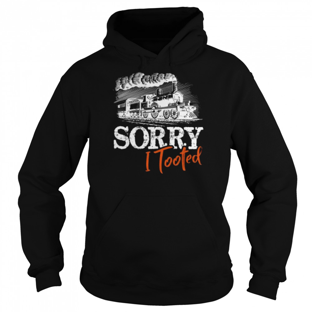 Sorry I Tooted  Funny Train Railroad Lovers  Unisex Hoodie