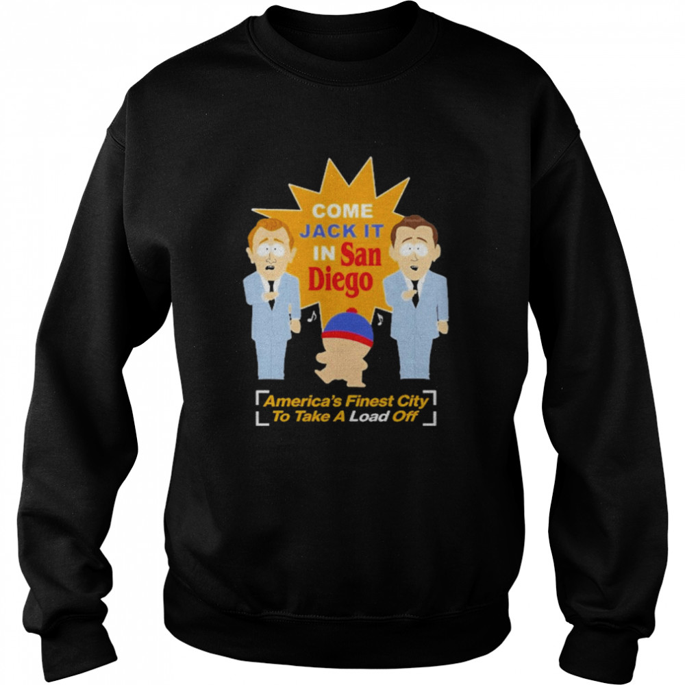 South Park Come Jack It In San Diego America’s Finest City To Take A Load Off Shirt Unisex Sweatshirt