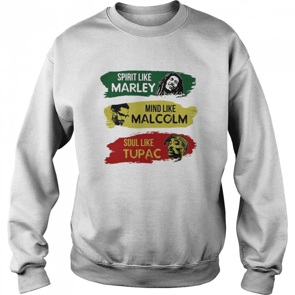 Spirit like Marley middle like Malcolm soul like Tupac  Unisex Sweatshirt