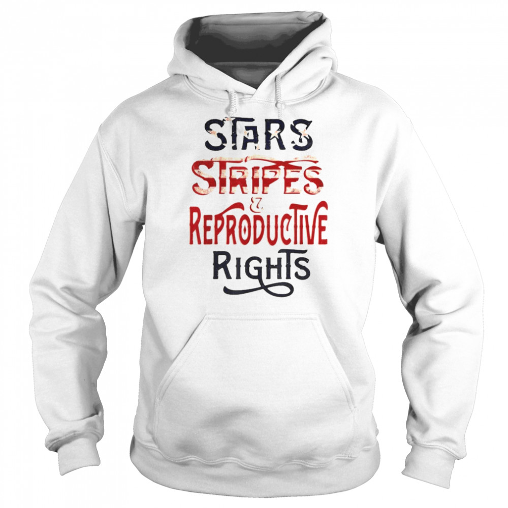 Stars Stripes And Reproductive Rights 4th Of July Feminist Shirt Unisex Hoodie