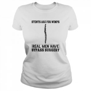 Stents Are For Wimps Real Men Have Bypass Open Heart Surgery Shirt Classic Women's T-shirt