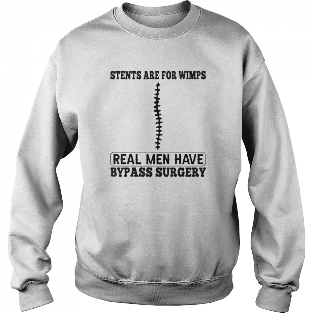 Stents Are For Wimps Real Men Have Bypass Open Heart Surgery Shirt Unisex Sweatshirt