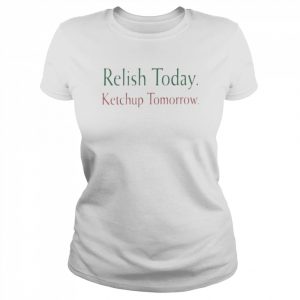 Stephen King Relish Today Ketchup Tomorrow Shirt Classic Women's T-shirt