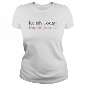 Stephen King Relish Today Ketchup Tomorrow Shirt Classic Women's T-shirt