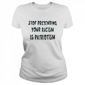 Stop pretending your racism is patriotism  Classic Women's T-shirt