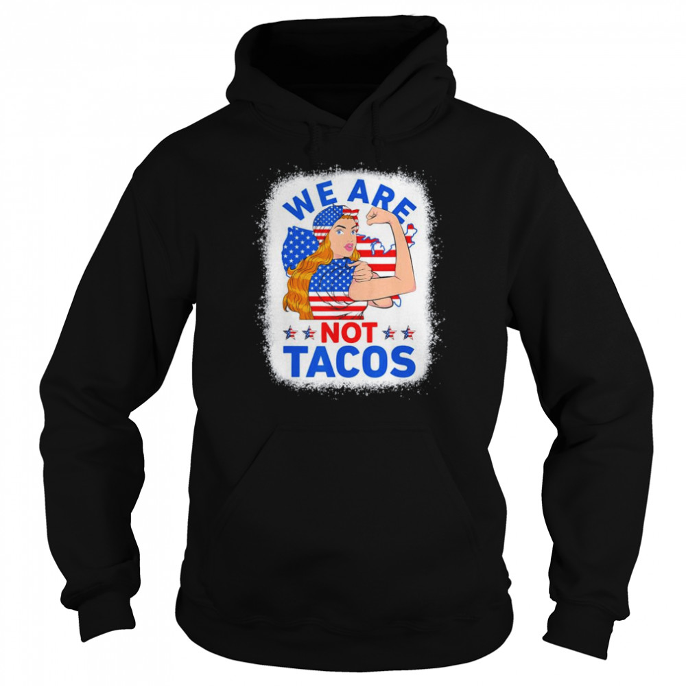 Strong Woman We Are Not Tacos Breakfast Tacos Anti Joe Biden T-Shirt Unisex Hoodie