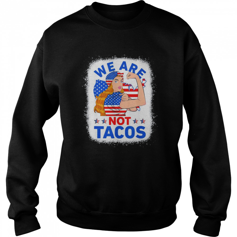 Strong Woman We Are Not Tacos Breakfast Tacos Anti Joe Biden T-Shirt Unisex Sweatshirt