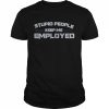 Stupid people keep me employed  Classic Men's T-shirt