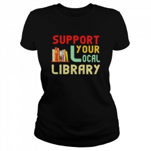 Support Your Local Library  Classic Women's T-shirt