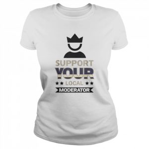 Support Your Local Moderator Shirt Classic Women's T-shirt