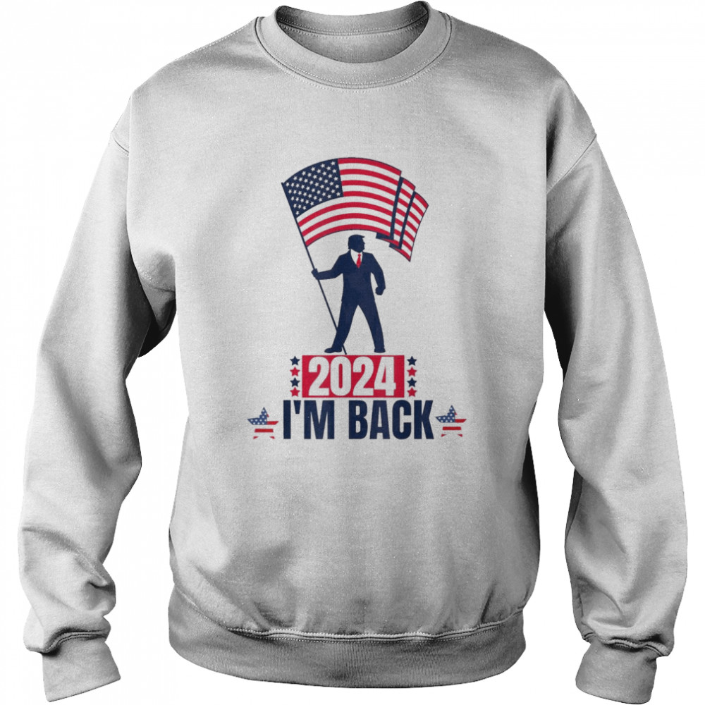 TRUMP 2024 I’M BACK Take America Back Election – The Return T-Shirt Unisex Sweatshirt