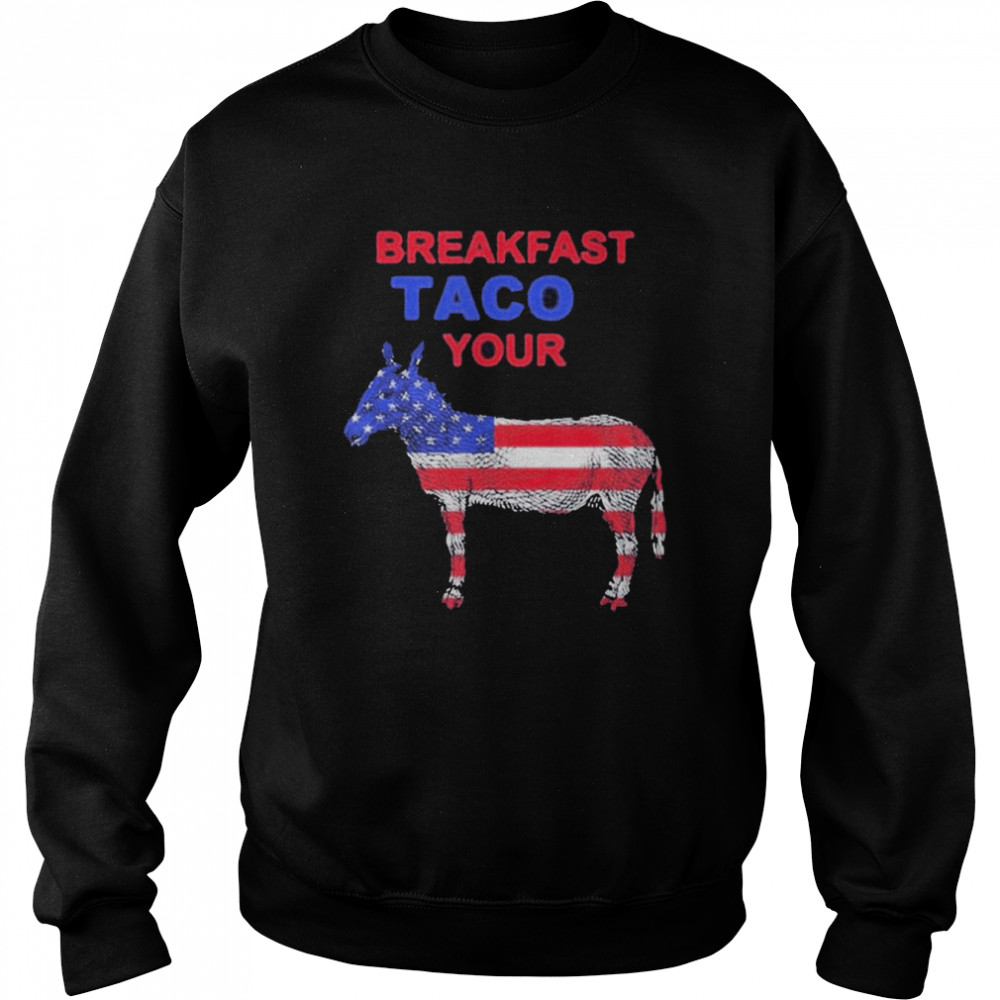 Taco Your Donkey Jill Biden Breakfast Tacos Shirt Unisex Sweatshirt