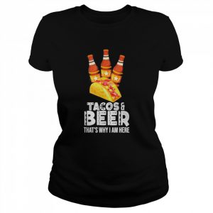 Tacos And Beer That’s Why I Am Here Shirt Classic Women's T-shirt