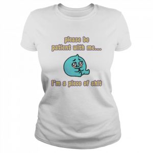 Tapas please be patient with me I’m a piece of shit  Classic Women's T-shirt