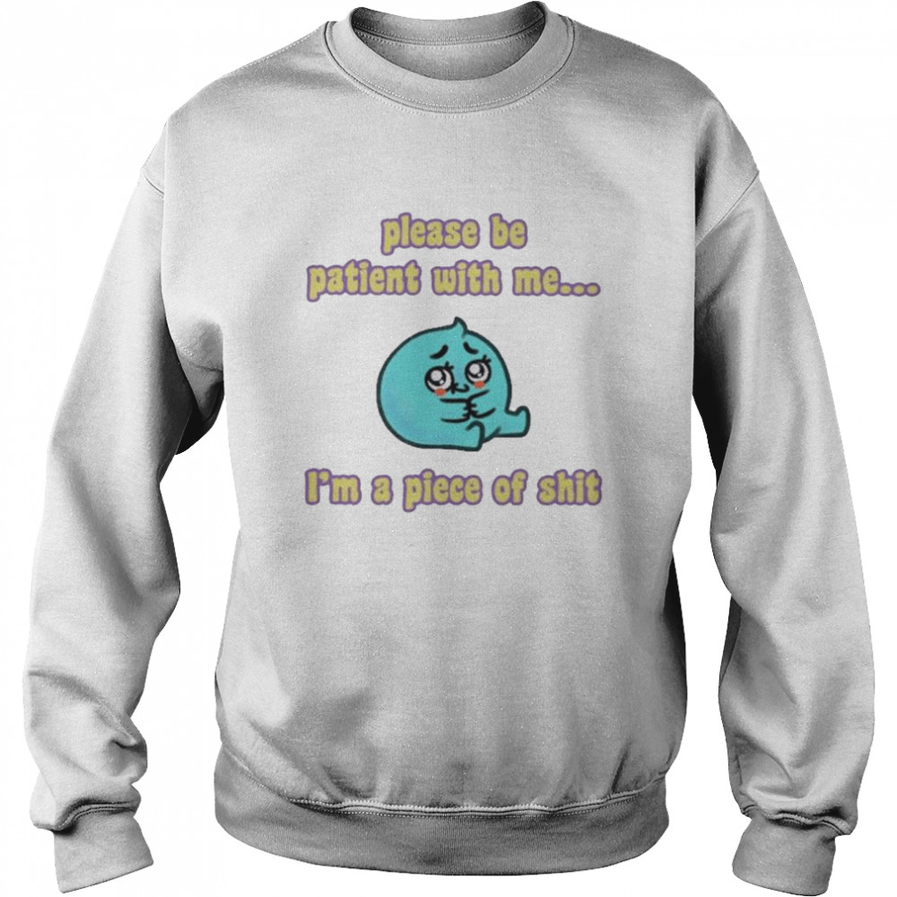 Tapas please be patient with me I’m a piece of shit  Unisex Sweatshirt