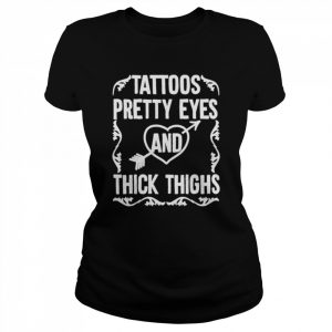 Tattoos Pretty Eyes Thick Thighs Shirt Classic Women's T-shirt