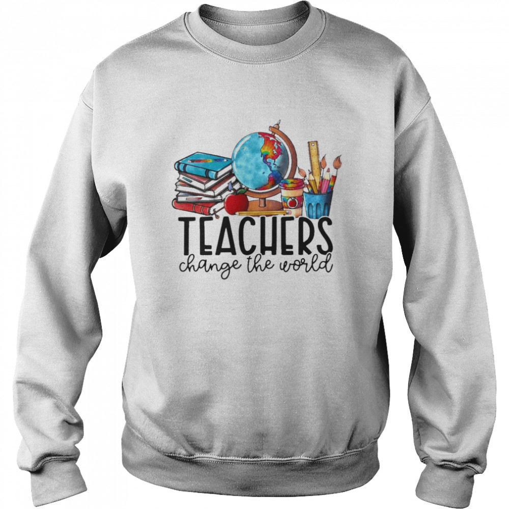 Teachers Change The World Shirt Unisex Sweatshirt