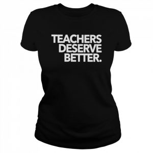 Teachers deserve better  Classic Women's T-shirt