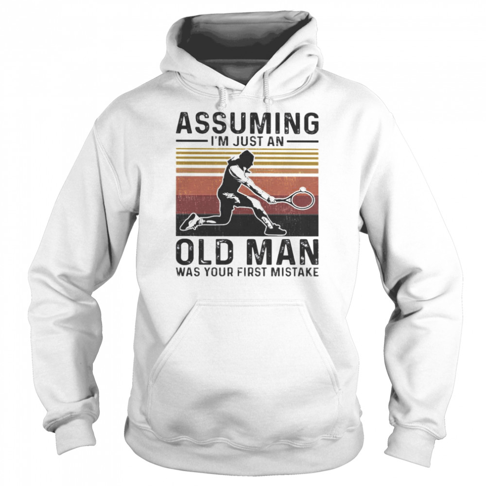 Tennis assuming I’m just an old Man waps your first mistake vintage  Unisex Hoodie