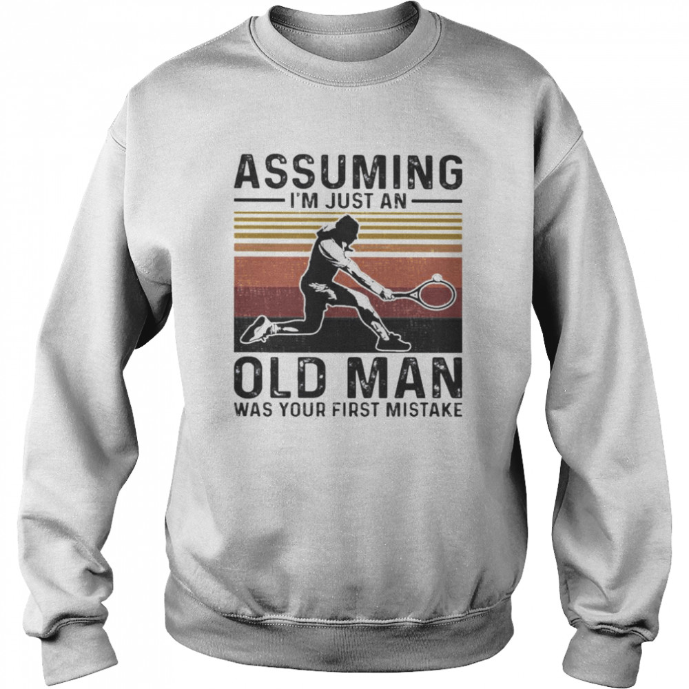 Tennis assuming I’m just an old Man waps your first mistake vintage  Unisex Sweatshirt