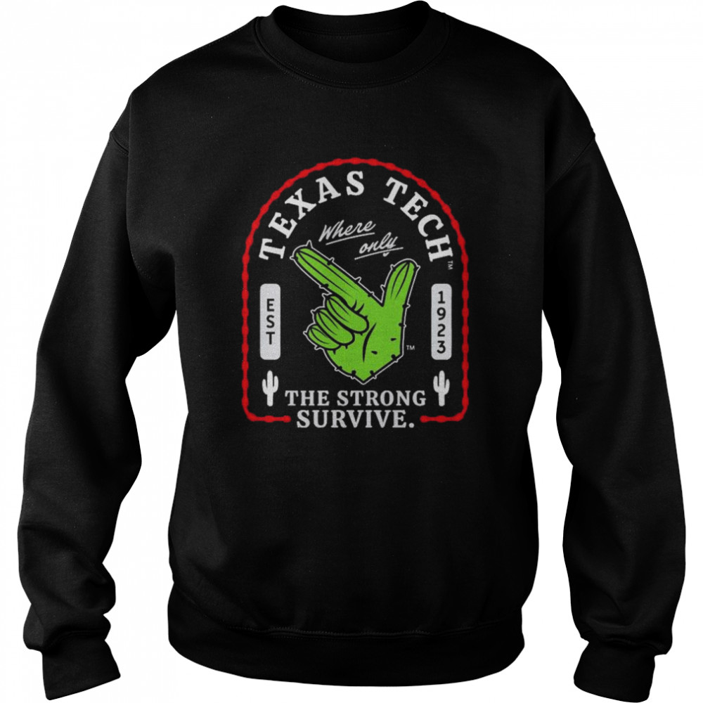 Texas Tech Where Only The Strong Survive Guns Up Cactus Shirt Unisex Sweatshirt