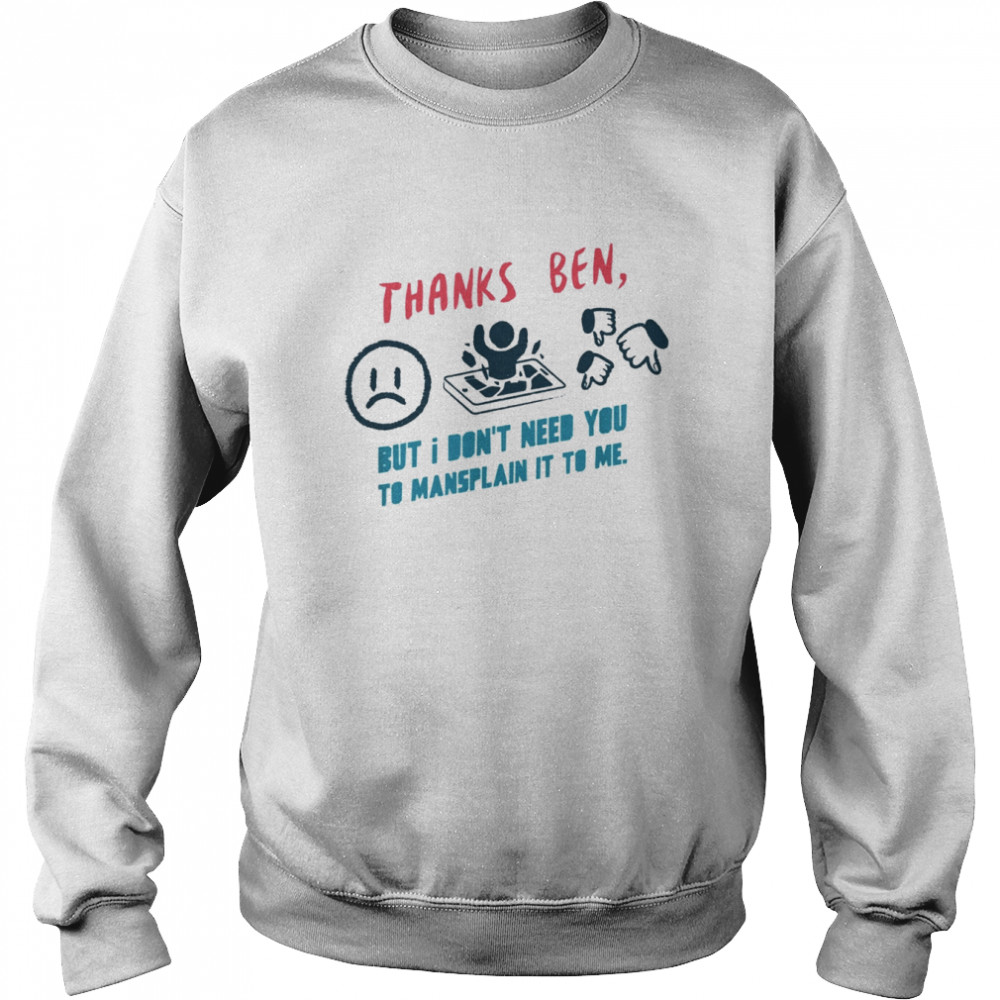 Thanks Ben But I Don’t Need You Shirt Unisex Sweatshirt